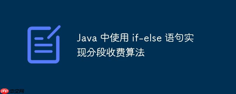 Java 中使用 if-else 语句实现分段收费算法-小浪学习网