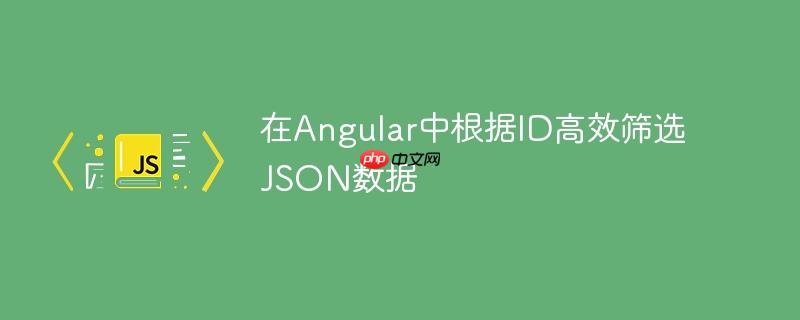 在Angular中根据ID高效筛选JSON数据-小浪学习网
