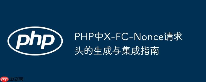 PHP中X-FC-Nonce请求头的生成与集成指南

