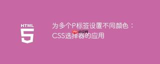 为多个P标签设置不同颜色：CSS选择器的应用