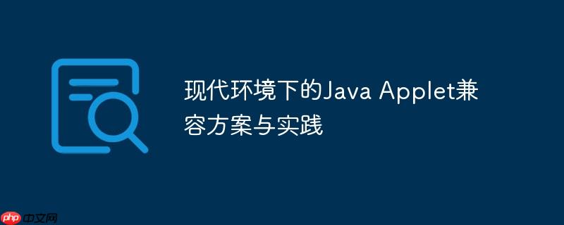 现代环境下的Java Applet兼容方案与实践