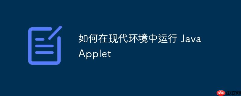 如何在现代环境中运行 Java Applet-小浪学习网