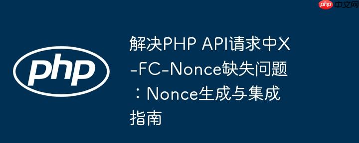 解决PHP API请求中X-FC-Nonce缺失问题:Nonce生成与集成指南