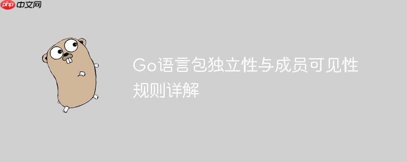 Go语言包独立性与成员可见性规则详解