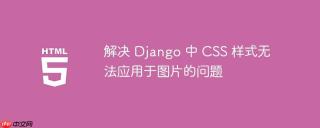 解决 Django 中 CSS 样式无法应用于图片的问题