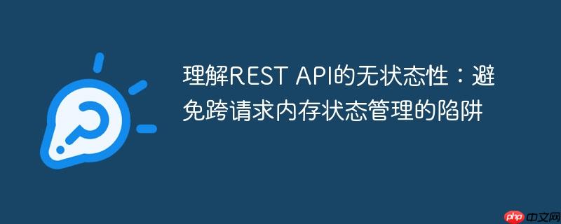 理解REST API的无状态性：避免跨请求内存状态管理的陷阱