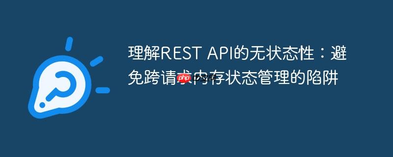 理解REST API的无状态性：避免跨请求内存状态管理的陷阱
