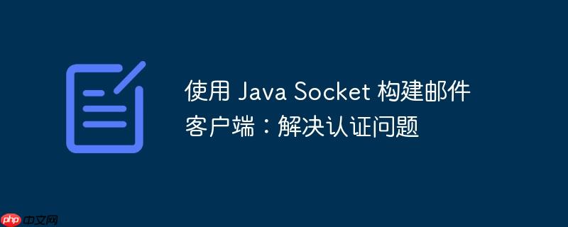 使用 java socket 构建邮件客户端：解决认证问题