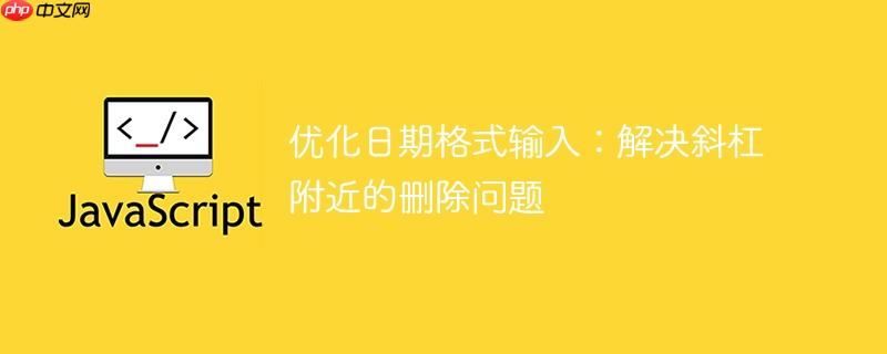 优化日期格式输入：解决斜杠附近的删除问题-小浪学习网