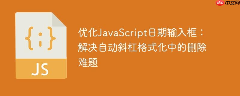 优化JavaScript日期输入框:解决自动斜杠格式化中的删除难题
