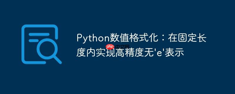 python数值格式化：在固定长度内实现高精度无'e'表示