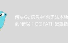 解决Go语言中“包无法本地找到”错误:GOPATH配置指南