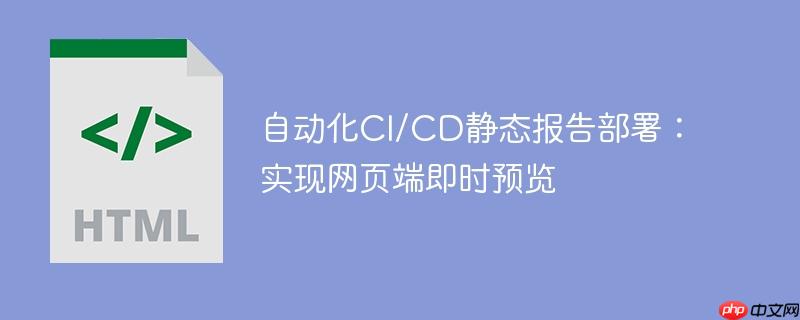 自动化CI/CD静态报告部署：实现网页端即时预览-小浪学习网