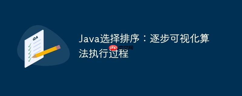Java选择排序：逐步可视化算法执行过程-小浪学习网