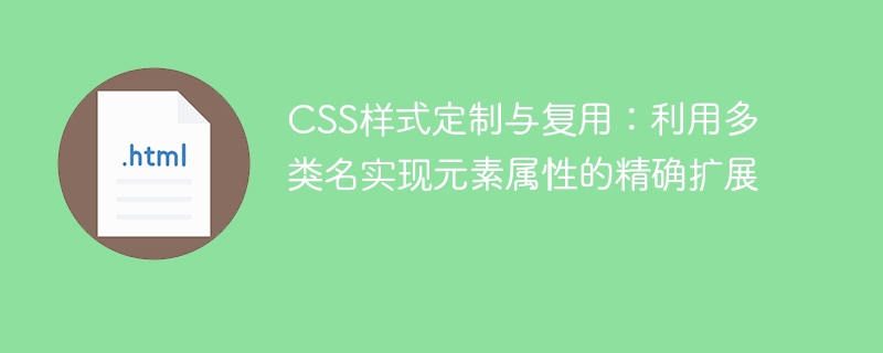 CSSスタイルのカスタマイズと多重化:複數(shù)のクラス名を使用して要素屬性の正確な拡張を?qū)g現(xiàn)する