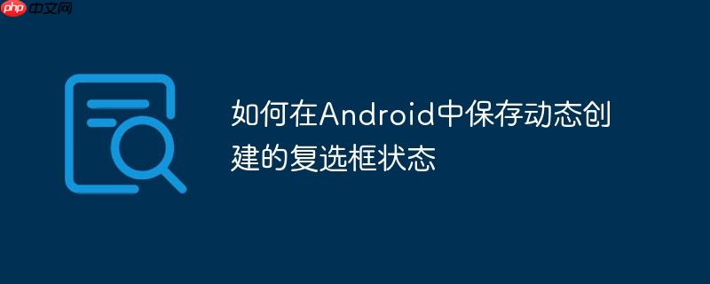 如何在android中保存动态创建的复选框状态