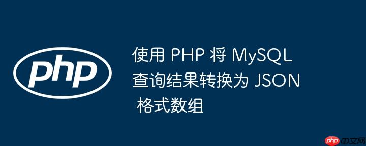 使用 PHP 将 MySQL 查询结果转换为 JSON 格式数组-小浪学习网