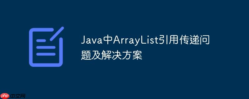 Java中ArrayList引用传递问题及解决方案

