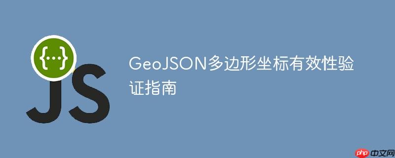 GeoJSON多边形坐标有效性验证指南-小浪学习网