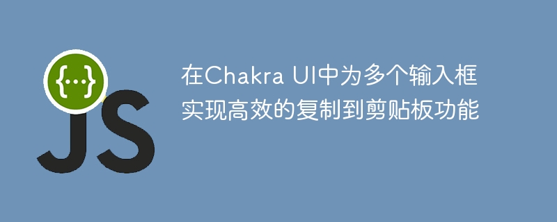 チャクラUIの複數(shù)の入力ボックスのクリップボード機(jī)能への効率的なコピー