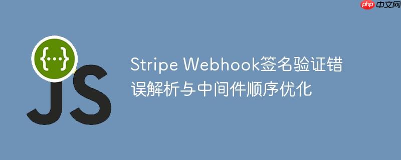 Stripe Webhook签名验证错误解析与中间件顺序优化-小浪学习网