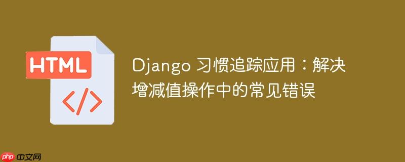 Django 习惯追踪应用：解决增减值操作中的常见错误-小浪学习网
