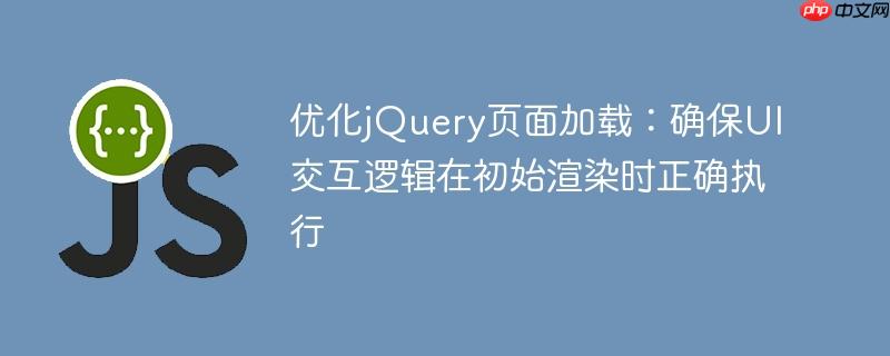 优化jQuery页面加载：确保UI交互逻辑在初始渲染时正确执行-小浪学习网