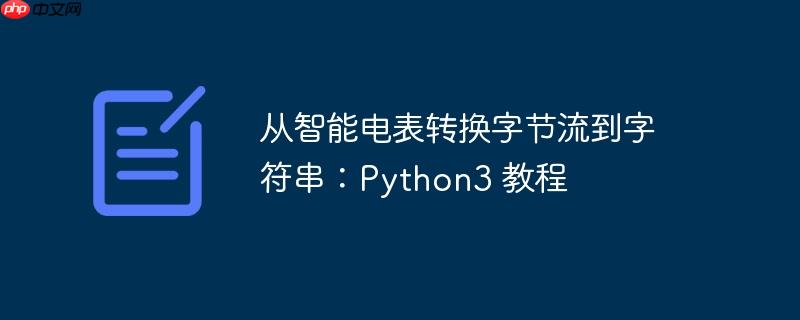从智能电表转换字节流到字符串：Python3 教程-小浪学习网