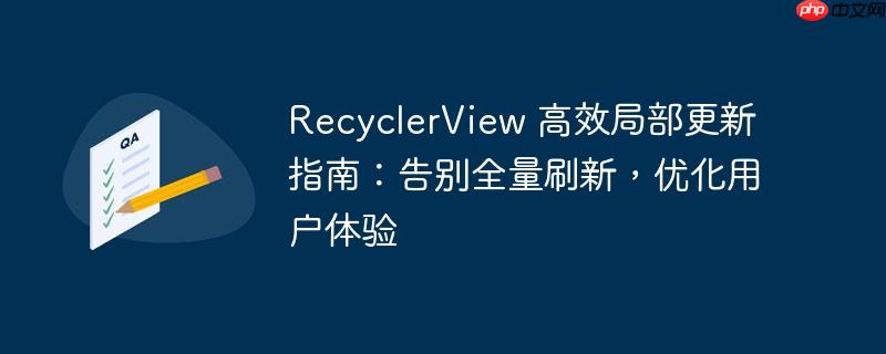 RecyclerView 高效局部更新指南：告别全量刷新，优化用户体验-小浪学习网