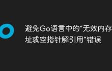 避免Go语言中的“无效内存地址或空指针解引用”错误