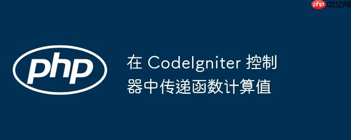 在 CodeIgniter 控制器中传递函数计算值-小浪学习网