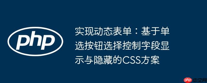 实现动态表单：基于单选按钮选择控制字段显示与隐藏的CSS方案-小浪学习网