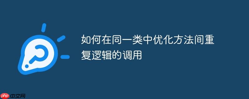 如何在同一类中优化方法间重复逻辑的调用-小浪学习网