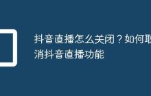 抖音直播怎么关闭？如何取消抖音直播功能