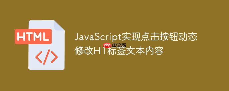 JavaScript实现点击按钮动态修改H1标签文本内容
