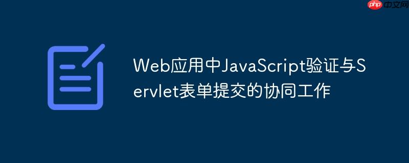 Web应用中JavaScript验证与Servlet表单提交的协同工作-小浪学习网