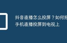 抖音直播怎么投屏？如何把手机直播投屏到电视上