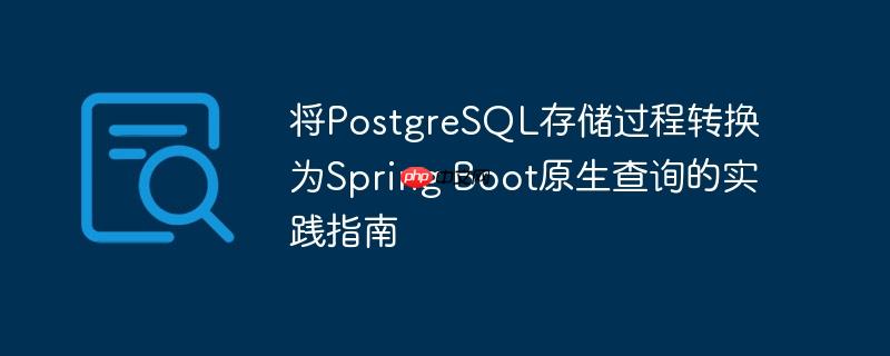 将PostgreSQL存储过程转换为Spring Boot原生查询的实践指南

