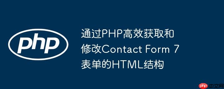 通过PHP高效获取和修改Contact Form 7表单的HTML结构