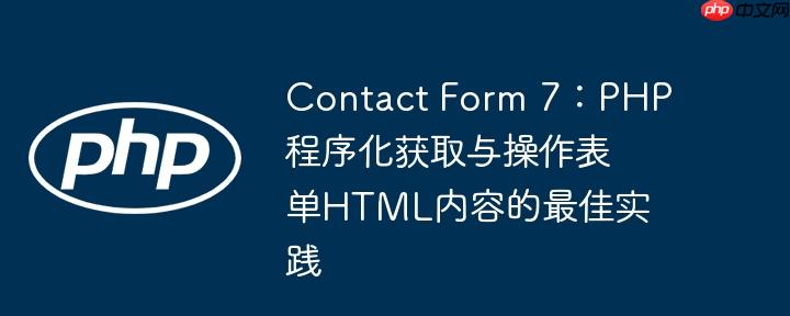 Contact Form 7：PHP程序化获取与操作表单HTML内容的最佳实践