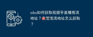 obs如何获取视频号直播推流地址？直播推流地址怎么获取？