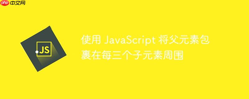 使用 JavaScript 将父元素包裹在每三个子元素周围-小浪学习网
