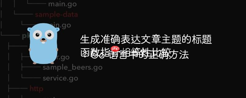 生成准确表达文章主题的标题 函数指针相等性比较：Go 语言中的正确方法-小浪学习网