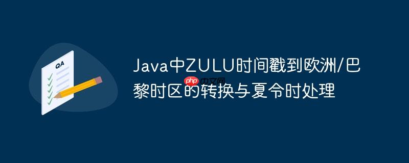 Java中ZULU时间戳到欧洲/巴黎时区的转换与夏令时处理-小浪学习网