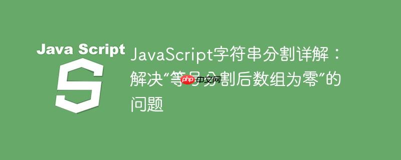 JavaScript字符串分割详解：解决“等号分割后数组为零”的问题-小浪学习网
