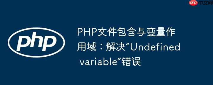PHP文件包含与变量作用域：解决“Undefined variable”错误
