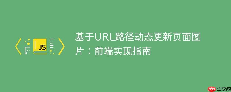基于URL路径动态更新页面图片：前端实现指南-小浪学习网