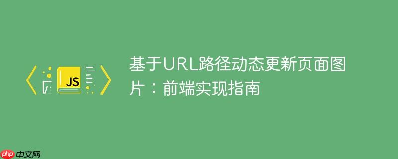 基于URL路径动态更新页面图片：前端实现指南