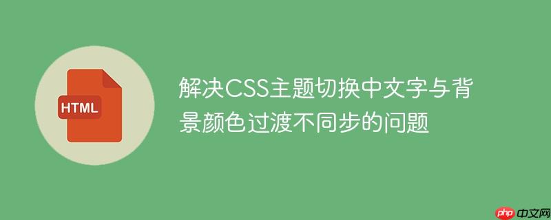 解决CSS主题切换中文字与背景颜色过渡不同步的问题
