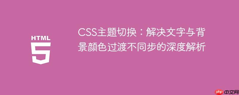 CSS主题切换：解决文字与背景颜色过渡不同步的深度解析